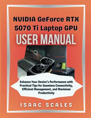 NVIDIA GeForce RTX 5070 Ti Laptop GPU User Manual: Enhance Your Device’s Performance with Practical Tips for Seamless Connectivity, Efficient Management, and Maximum Productivity (iScales Tech Series) Paperback – March 21, 2025